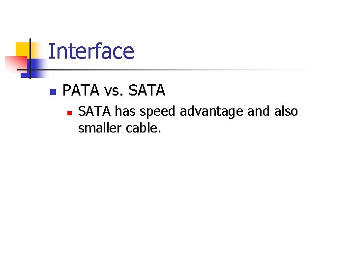 Interface n PATA vs. SATA n SATA has speed advantage and also smaller cable.