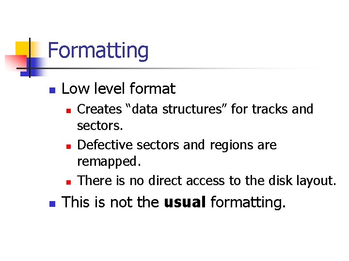 Formatting n Low level format n n Creates “data structures” for tracks and sectors.