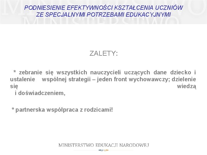 PODNIESIENIE EFEKTYWNOŚCI KSZTAŁCENIA UCZNIÓW ZE SPECJALNYMI POTRZEBAMI EDUKACYJNYMI ZALETY: * zebranie się wszystkich nauczycieli