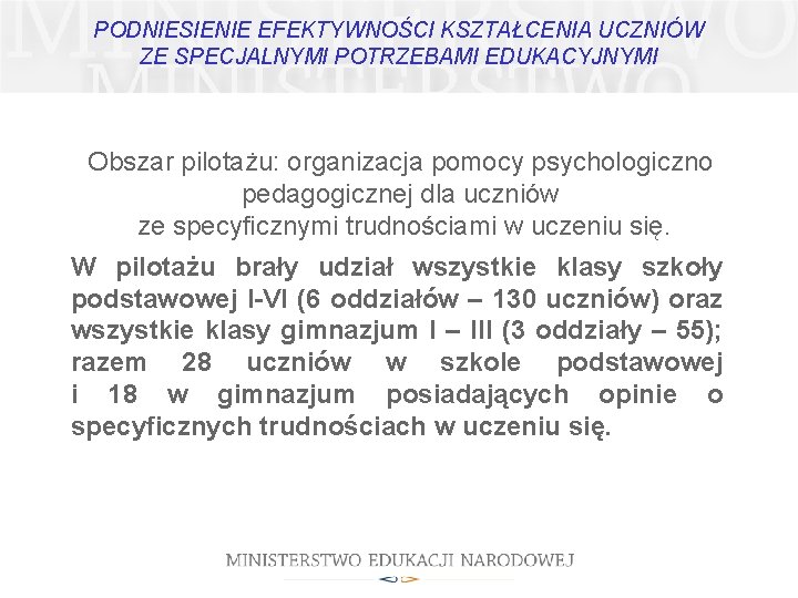 PODNIESIENIE EFEKTYWNOŚCI KSZTAŁCENIA UCZNIÓW ZE SPECJALNYMI POTRZEBAMI EDUKACYJNYMI Obszar pilotażu: organizacja pomocy psychologiczno pedagogicznej PODNIESIENIE EFEKTYWNOŚCI KSZTAŁCENIA UCZNIÓW ZE SPECJALNYMI POTRZEBAMI EDUKACYJNYMI Obszar pilotażu: organizacja pomocy psychologiczno pedagogicznej