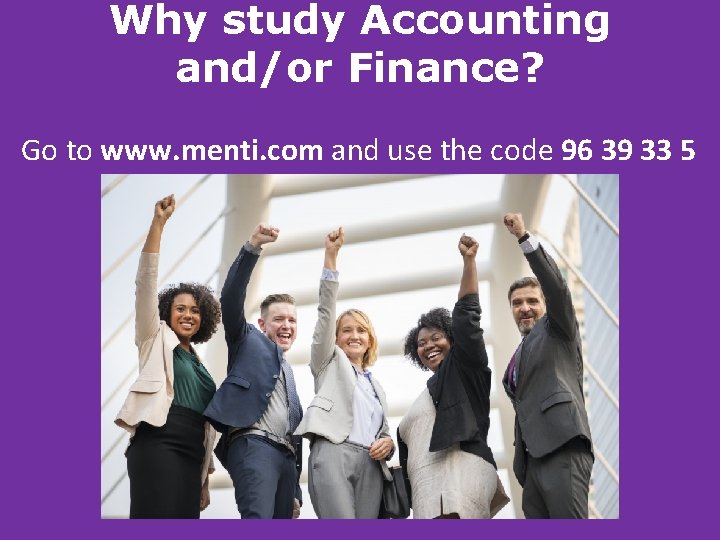 Why study Accounting and/or Finance? Go to www. menti. com and use the code