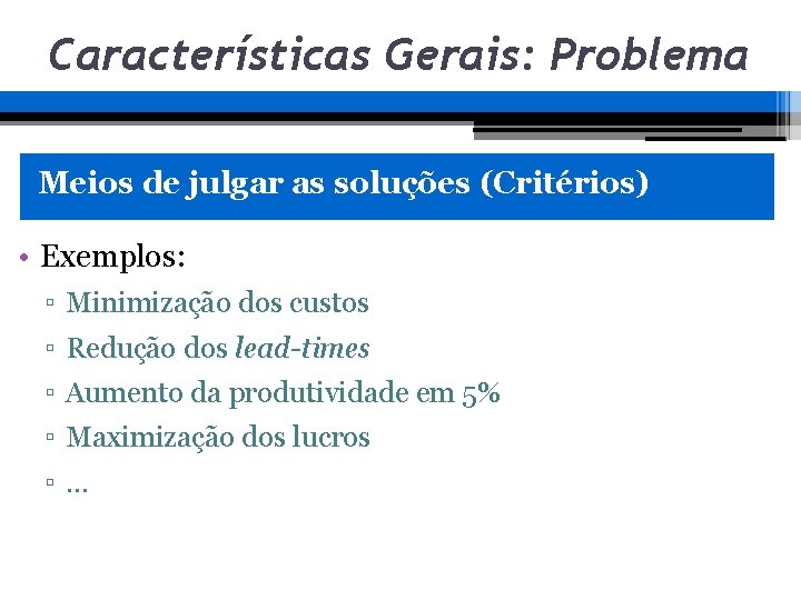 Características Gerais: Problema Meios de julgar as soluções (Critérios) • Exemplos: ▫ Minimização dos