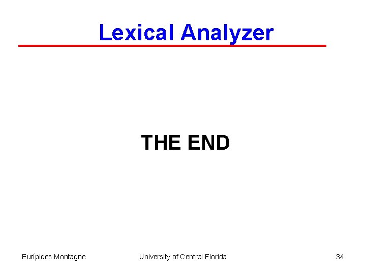 Lexical Analyzer THE END Eurípides Montagne University of Central Florida 34 