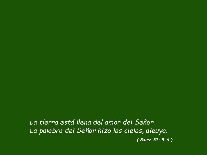 La tierra está llena del amor del Señor. La palabra del Señor hizo los La tierra está llena del amor del Señor. La palabra del Señor hizo los