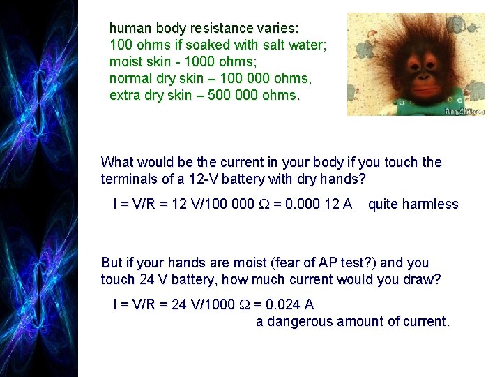 human body resistance varies: 100 ohms if soaked with salt water; moist skin - human body resistance varies: 100 ohms if soaked with salt water; moist skin -