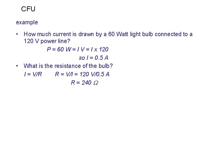 CFU example • How much current is drawn by a 60 Watt light bulb