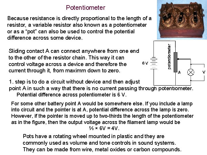 Potentiometer Because resistance is directly proportional to the length of a resistor, a variable
