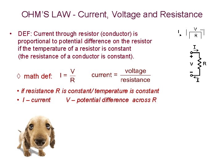 OHM’S LAW - Current, Voltage and Resistance • DEF: Current through resistor (conductor) is