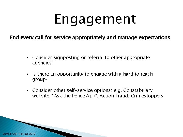 Engagement End every call for service appropriately and manage expectations • Consider signposting or