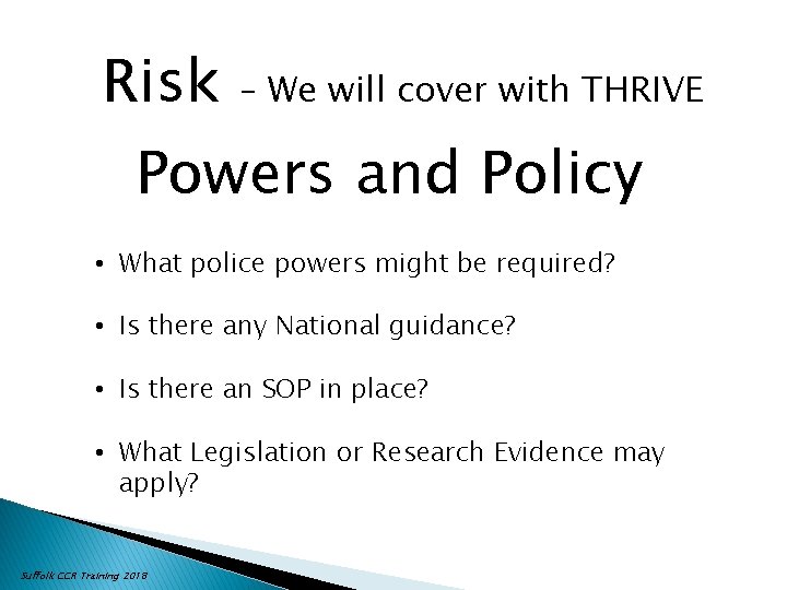 Risk – We will cover with THRIVE Powers and Policy • What police powers