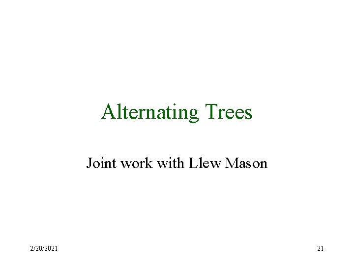 Alternating Trees Joint work with Llew Mason 2/20/2021 21 