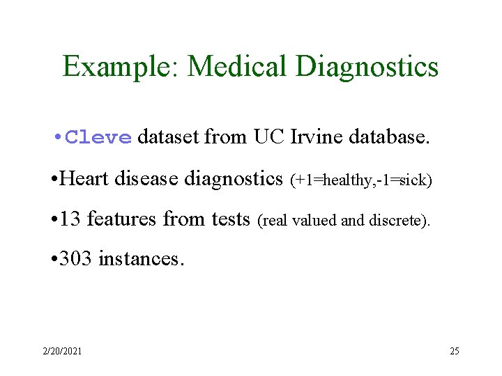 Example: Medical Diagnostics • Cleve dataset from UC Irvine database. • Heart disease diagnostics