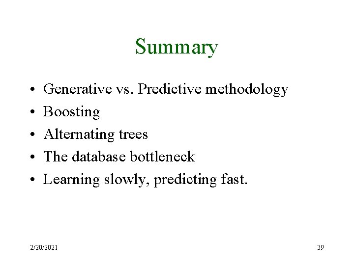 Summary • • • Generative vs. Predictive methodology Boosting Alternating trees The database bottleneck