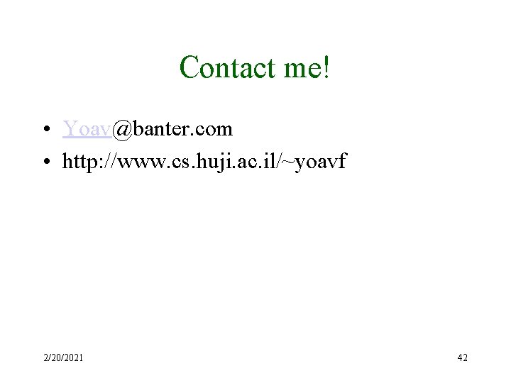 Contact me! • Yoav@banter. com • http: //www. cs. huji. ac. il/~yoavf 2/20/2021 42