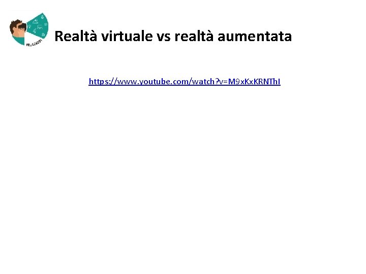  Realtà virtuale vs realtà aumentata https: //www. youtube. com/watch? v=M 9 x. KRNTh.