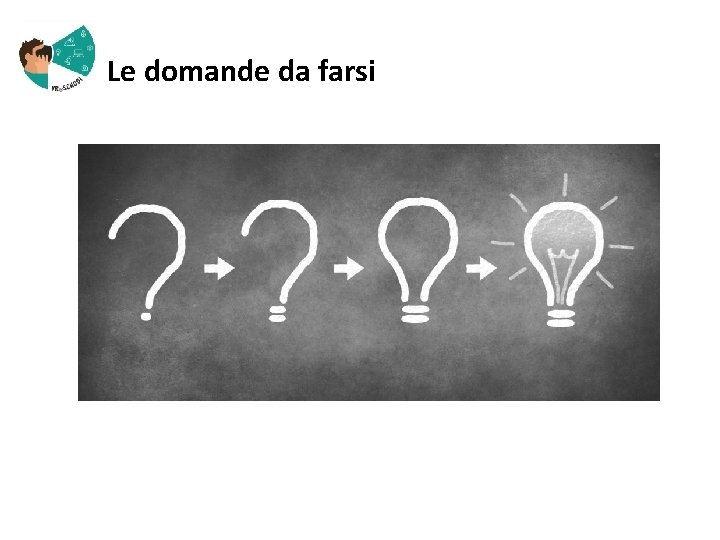  Le domande da farsi 