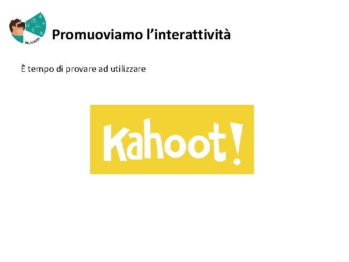  Promuoviamo l’interattività È tempo di provare ad utilizzare 