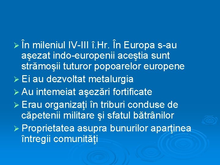 Ø În mileniul IV-III î. Hr. În Europa s-au aşezat indo-europenii aceştia sunt strămoşii