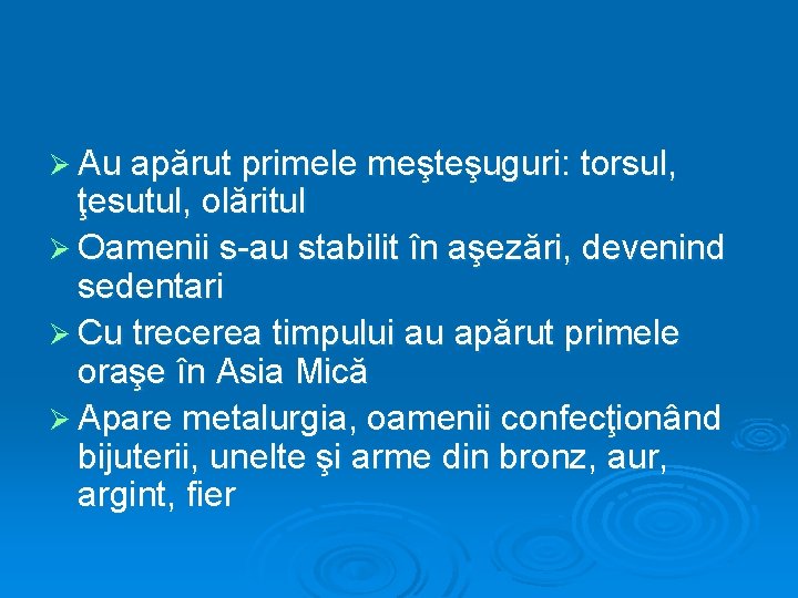 Ø Au apărut primele meşteşuguri: torsul, ţesutul, olăritul Ø Oamenii s-au stabilit în aşezări,