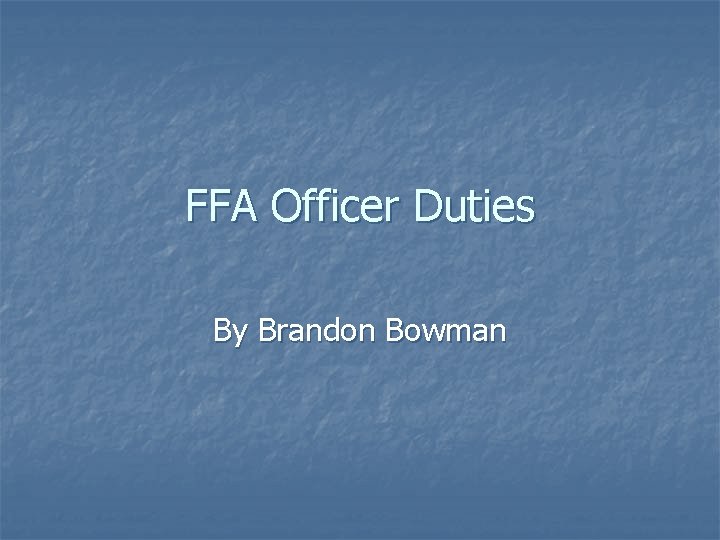 FFA Officer Duties By Brandon Bowman 