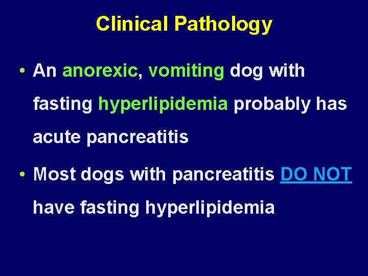 Clinical Pathology • An anorexic, vomiting dog with fasting hyperlipidemia probably has acute pancreatitis