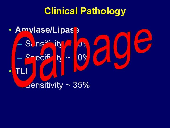 Clinical Pathology • Amylase/Lipase – Sensitivity ~ 50% – Specificity ~ 50% • TLI