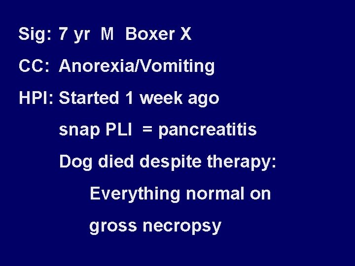 Sig: 7 yr M Boxer X CC: Anorexia/Vomiting HPI: Started 1 week ago snap