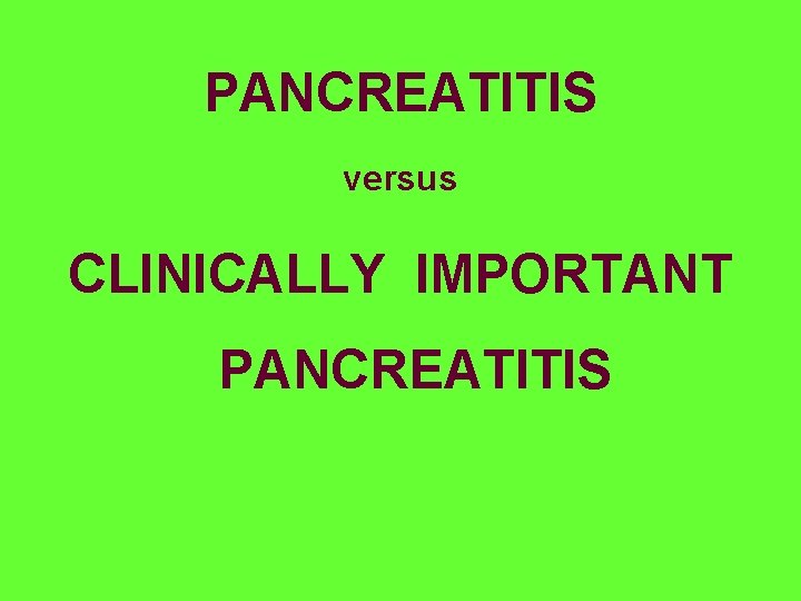 PANCREATITIS versus CLINICALLY IMPORTANT PANCREATITIS 