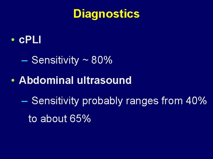 Diagnostics • c. PLI – Sensitivity ~ 80% • Abdominal ultrasound – Sensitivity probably