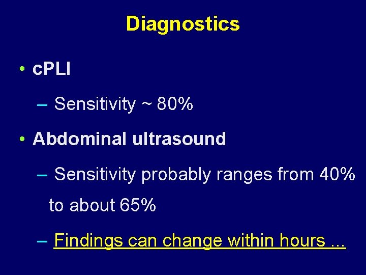 Diagnostics • c. PLI – Sensitivity ~ 80% • Abdominal ultrasound – Sensitivity probably