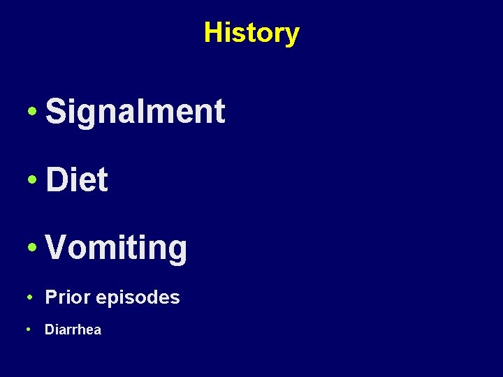History • Signalment • Diet • Vomiting • Prior episodes • Diarrhea 