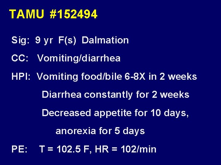 TAMU #152494 Sig: 9 yr F(s) Dalmation CC: Vomiting/diarrhea HPI: Vomiting food/bile 6 -8