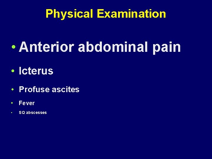 Physical Examination • Anterior abdominal pain • Icterus • Profuse ascites • Fever •