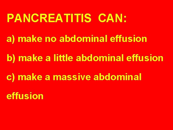 PANCREATITIS CAN: a) make no abdominal effusion b) make a little abdominal effusion c)