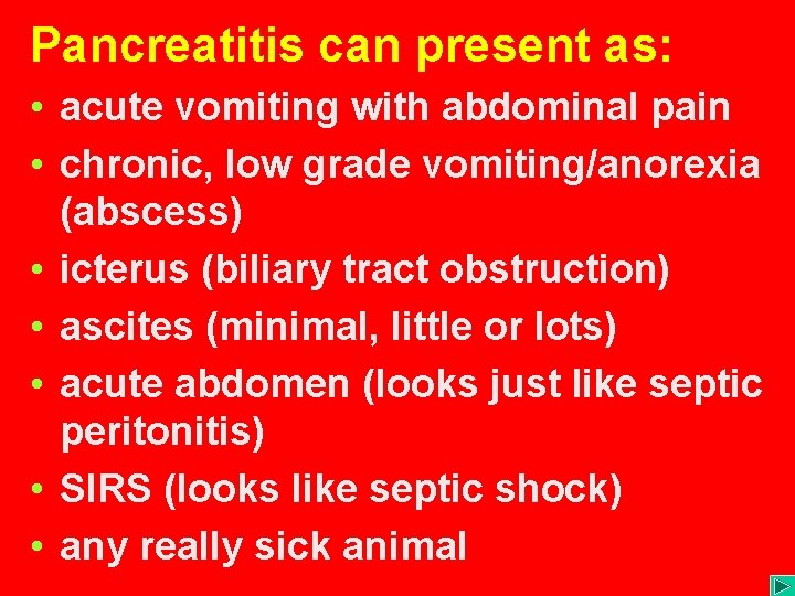 Pancreatitis can present as: • acute vomiting with abdominal pain • chronic, low grade