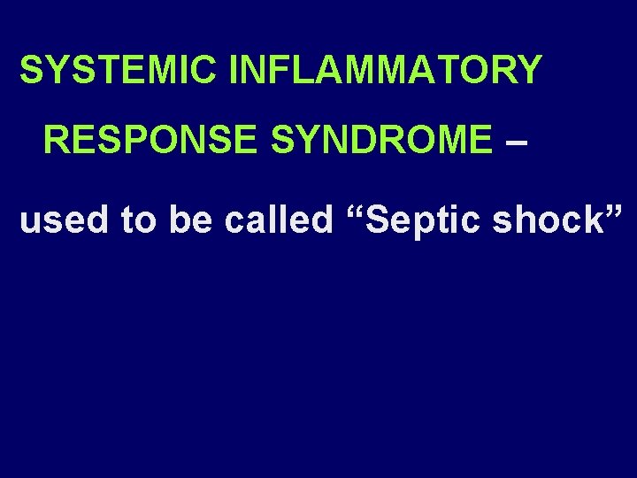 SYSTEMIC INFLAMMATORY RESPONSE SYNDROME – used to be called “Septic shock” 