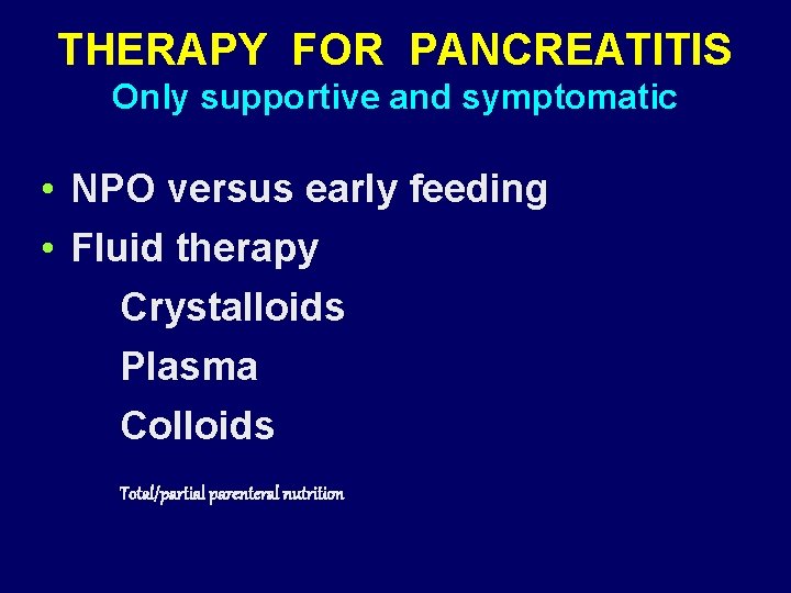 THERAPY FOR PANCREATITIS Only supportive and symptomatic • NPO versus early feeding • Fluid
