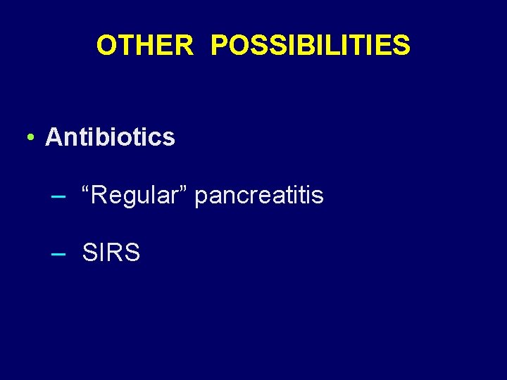 OTHER POSSIBILITIES • Antibiotics – “Regular” pancreatitis – SIRS 