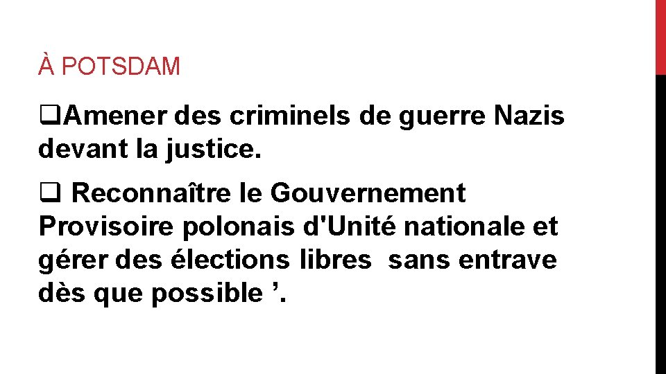 À POTSDAM q. Amener des criminels de guerre Nazis devant la justice. q Reconnaître