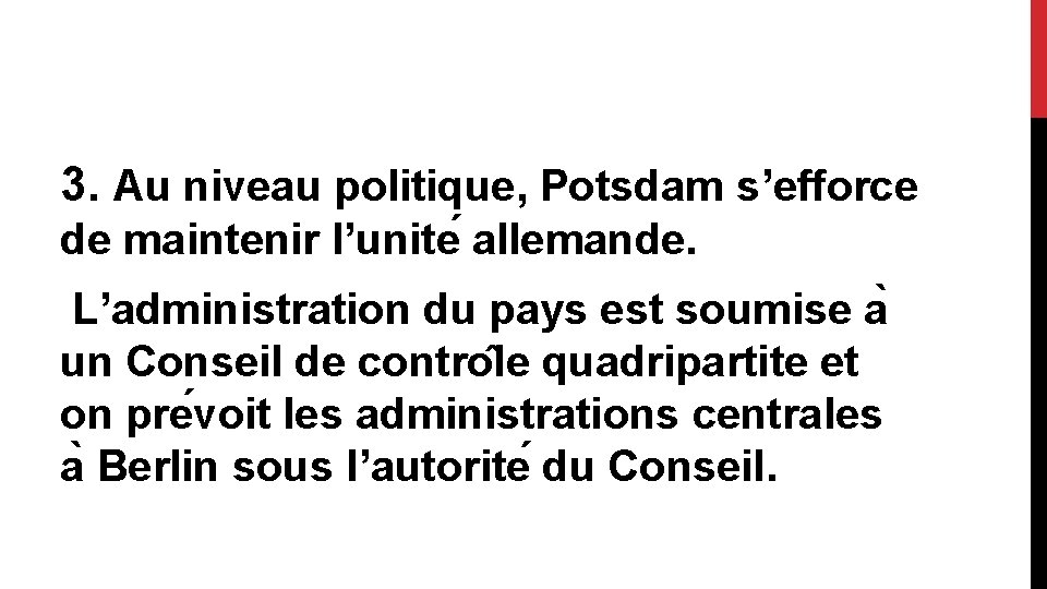 3. Au niveau politique, Potsdam s’efforce de maintenir l’unite allemande. L’administration du pays est