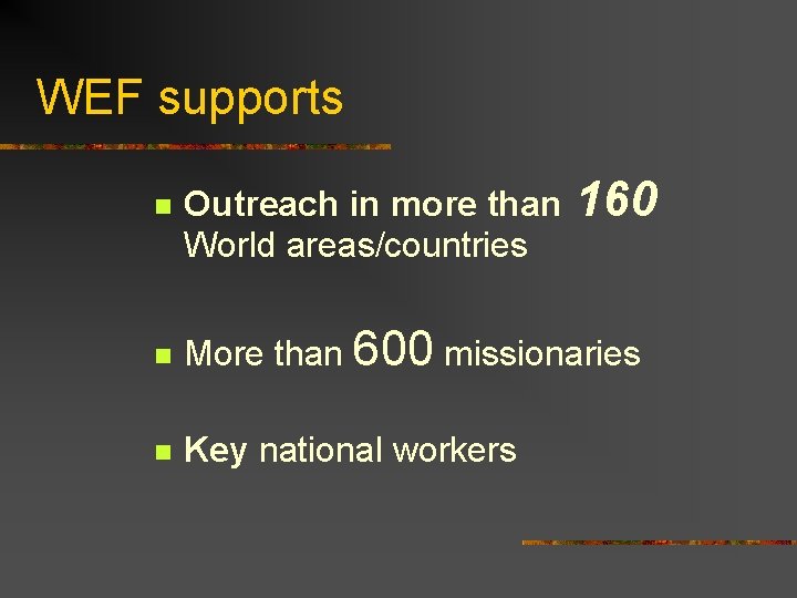 WEF supports n Outreach in more than World areas/countries 160 n More than 600