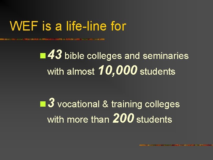 WEF is a life-line for n 43 bible colleges and seminaries with almost 10,