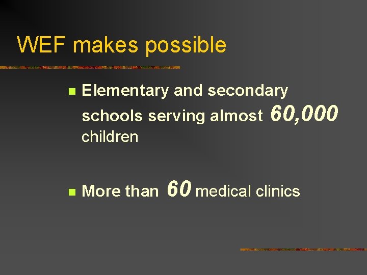 WEF makes possible n Elementary and secondary schools serving almost children n More than