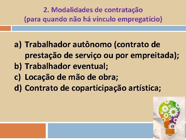 2. Modalidades de contratação (para quando não há vínculo empregatício) a) Trabalhador autônomo (contrato