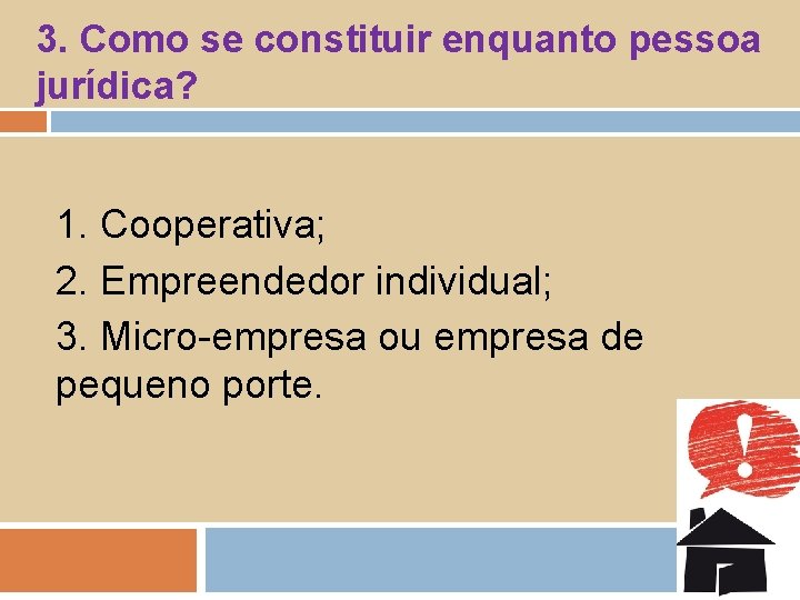 3. Como se constituir enquanto pessoa jurídica? 1. Cooperativa; 2. Empreendedor individual; 3. Micro-empresa