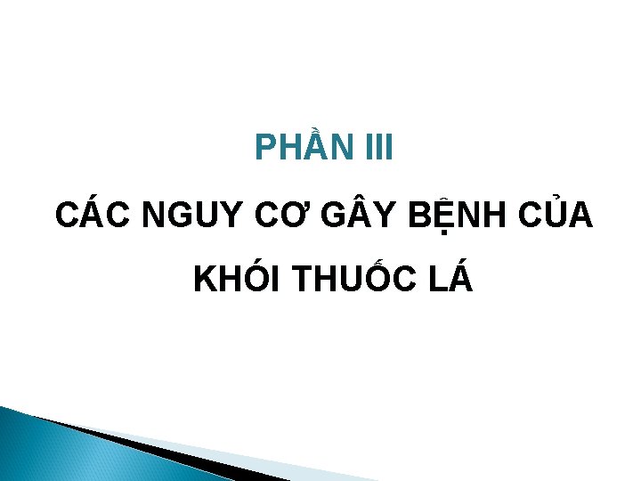 PHẦN III CÁC NGUY CƠ G Y BỆNH CỦA KHÓI THUỐC LÁ 