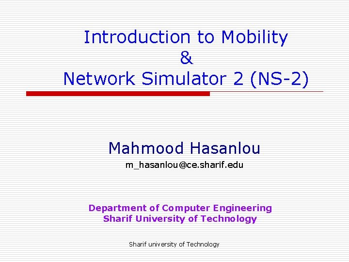 Introduction to Mobility & Network Simulator 2 (NS-2) Mahmood Hasanlou m_hasanlou@ce. sharif. edu Department