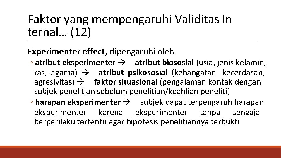 Faktor yang mempengaruhi Validitas In ternal… (12) Experimenter effect, dipengaruhi oleh ◦ atribut eksperimenter