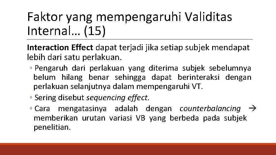 Faktor yang mempengaruhi Validitas Internal… (15) Interaction Effect dapat terjadi jika setiap subjek mendapat