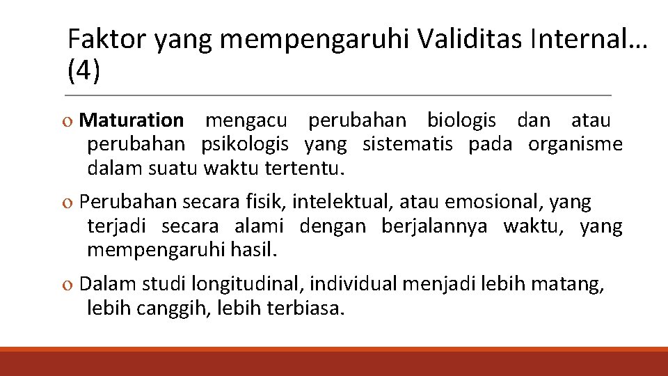 Faktor yang mempengaruhi Validitas Internal… (4) o Maturation mengacu perubahan biologis dan atau perubahan